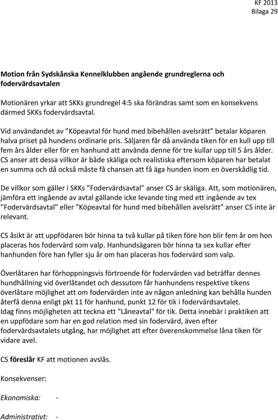 Säljaren får då använda tiken för en kull upp till fem års ålder eller för en hanhund att använda denne för tre kullar upp till 5 års ålder.