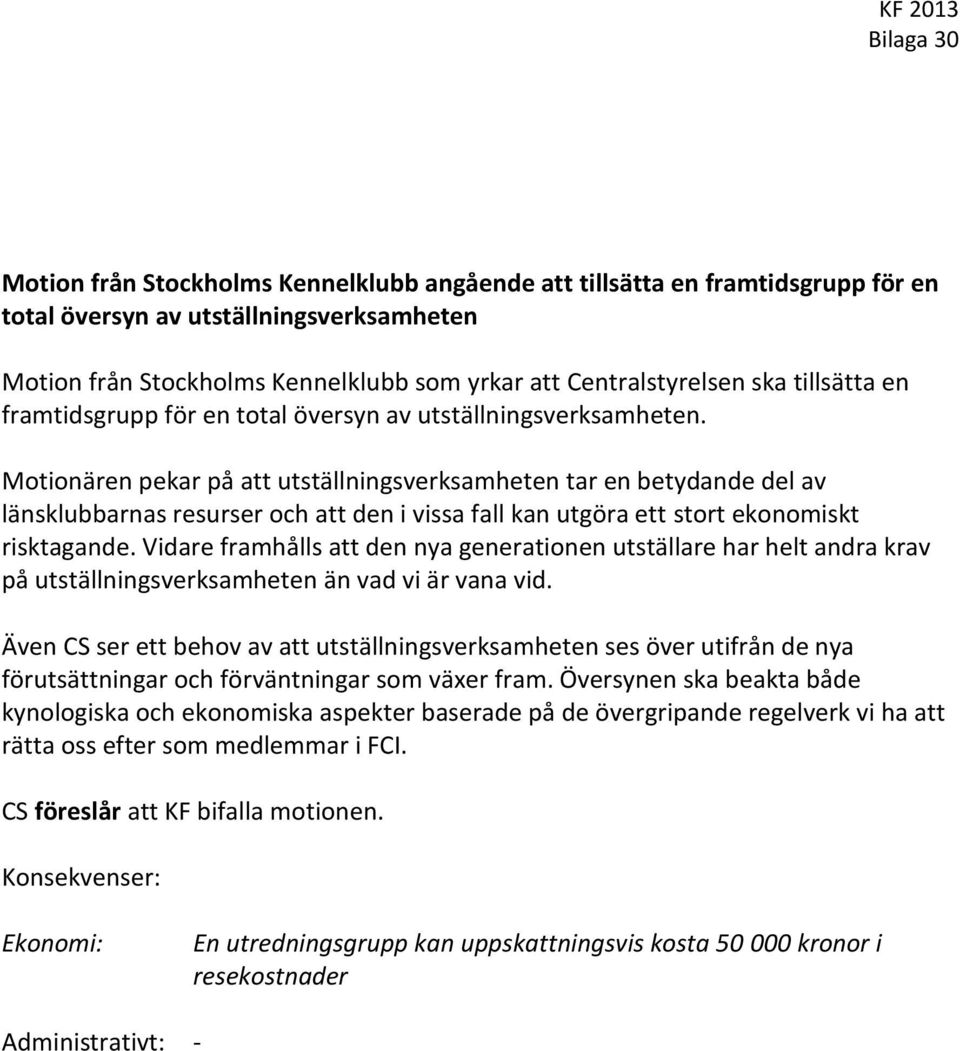 Motionären pekar på att utställningsverksamheten tar en betydande del av länsklubbarnas resurser och att den i vissa fall kan utgöra ett stort ekonomiskt risktagande.