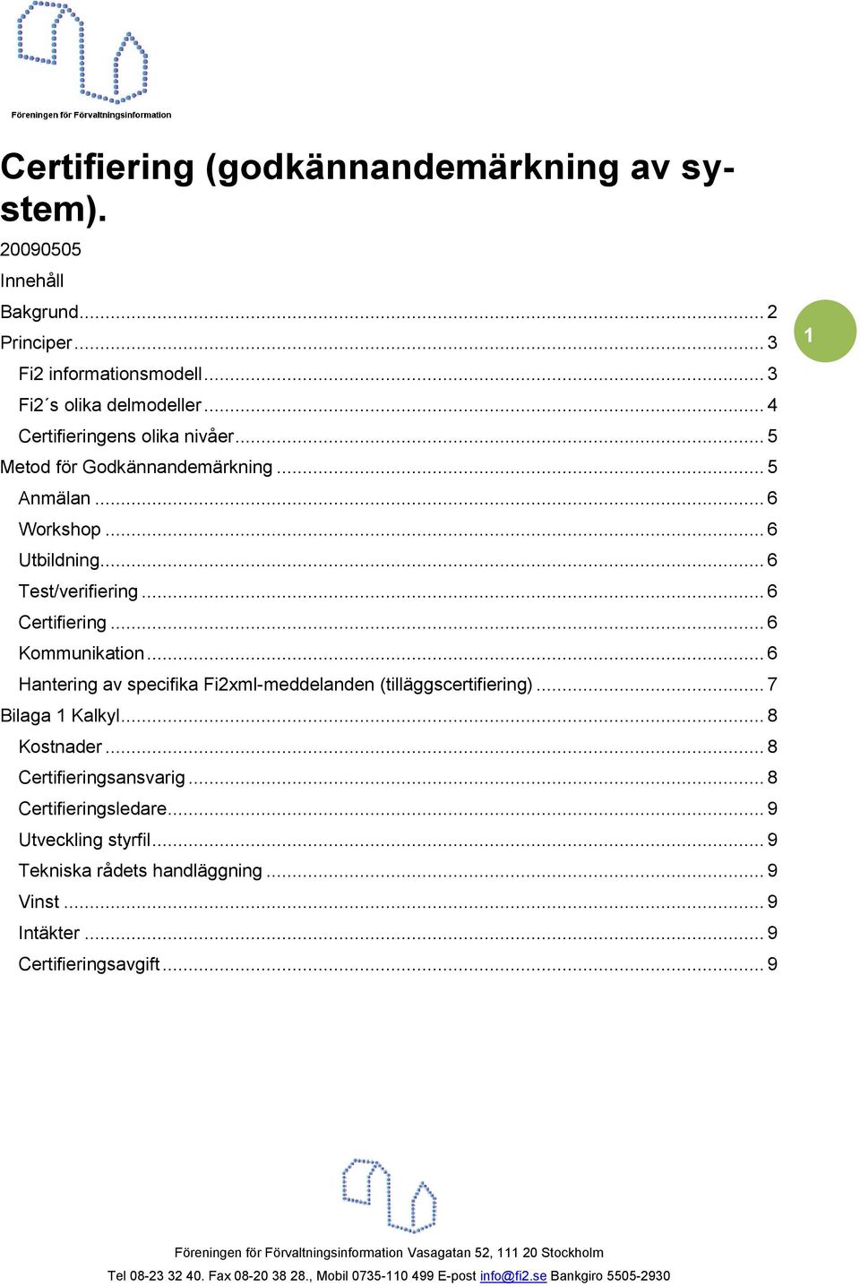 .. 6 Certifiering... 6 Kommunikation... 6 Hantering av specifika Fi2xml-meddelanden (tilläggscertifiering)... 7 Bilaga 1 Kalkyl... 8 Kostnader.