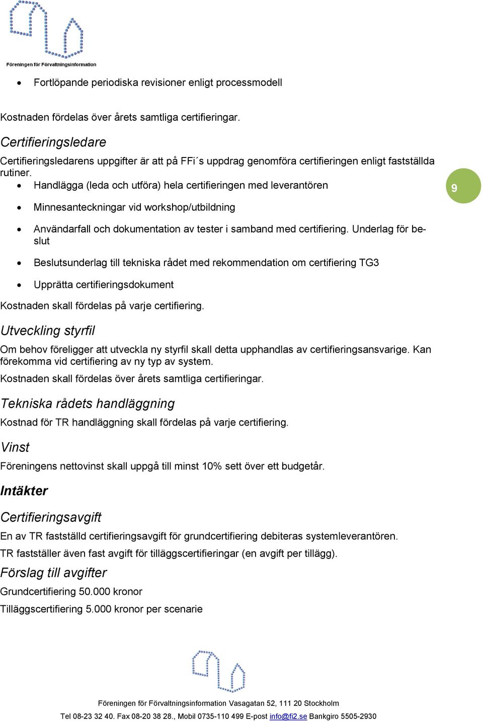 Handlägga (leda och utföra) hela certifieringen med leverantören Minnesanteckningar vid workshop/utbildning 9 Användarfall och dokumentation av tester i samband med certifiering.