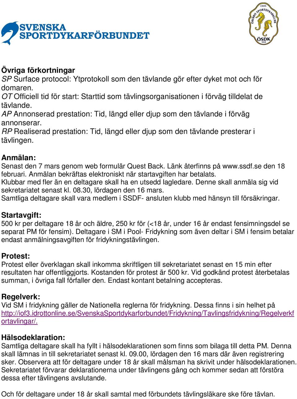 RP Realiserad prestation: Tid, längd eller djup som den tävlande presterar i tävlingen. Anmälan: Senast den 7 mars genom web formulär Quest Back. Länk återfinns på www.ssdf.se den 18 februari.