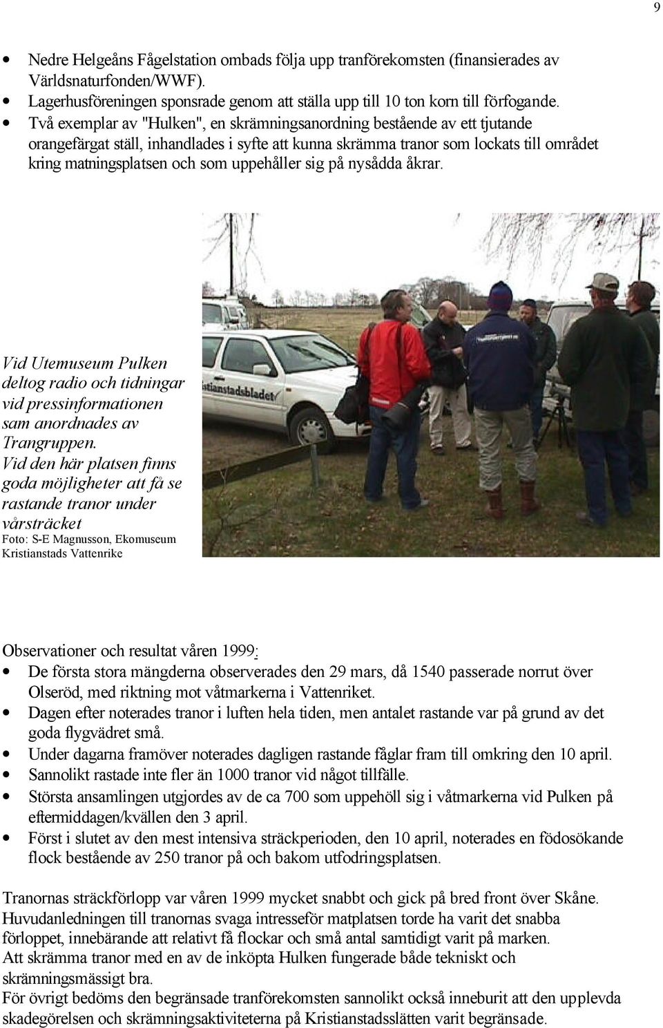 uppehåller sig på nysådda åkrar. Vid Utemuseum Pulken deltog radio och tidningar vid pressinformationen sam anordnades av Trangruppen.