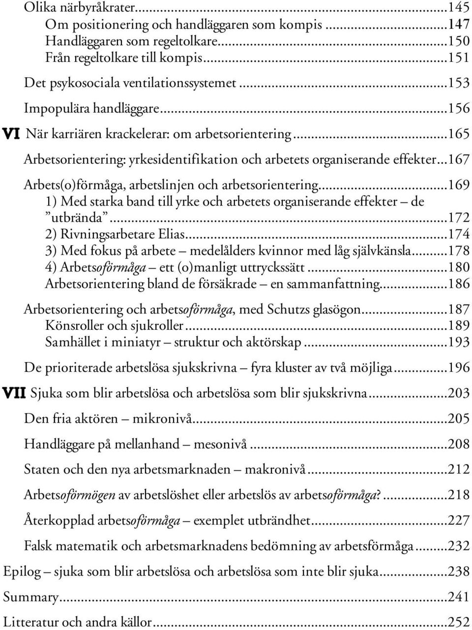 ..167 Arbets(o)förmåga, arbetslinjen och arbetsorientering...169 1) Med starka band till yrke och arbetets organiserande effekter de utbrända...172 2) Rivningsarbetare Elias.