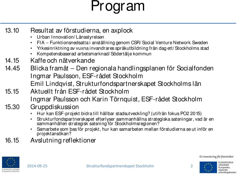 från dag ett/stockholms stad Kompetensbaserad arbetsmarknad/södertälje kommun 14.15 Kaffe och nätverkande 14.