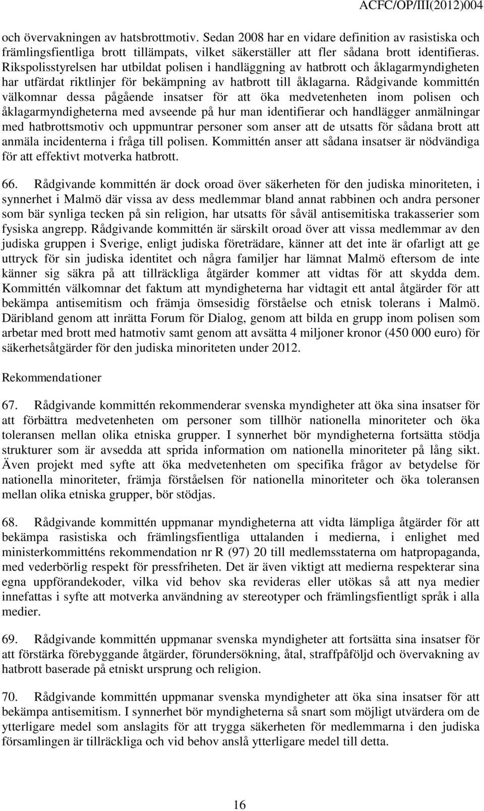 Rådgivande kommittén välkomnar dessa pågående insatser för att öka medvetenheten inom polisen och åklagarmyndigheterna med avseende på hur man identifierar och handlägger anmälningar med
