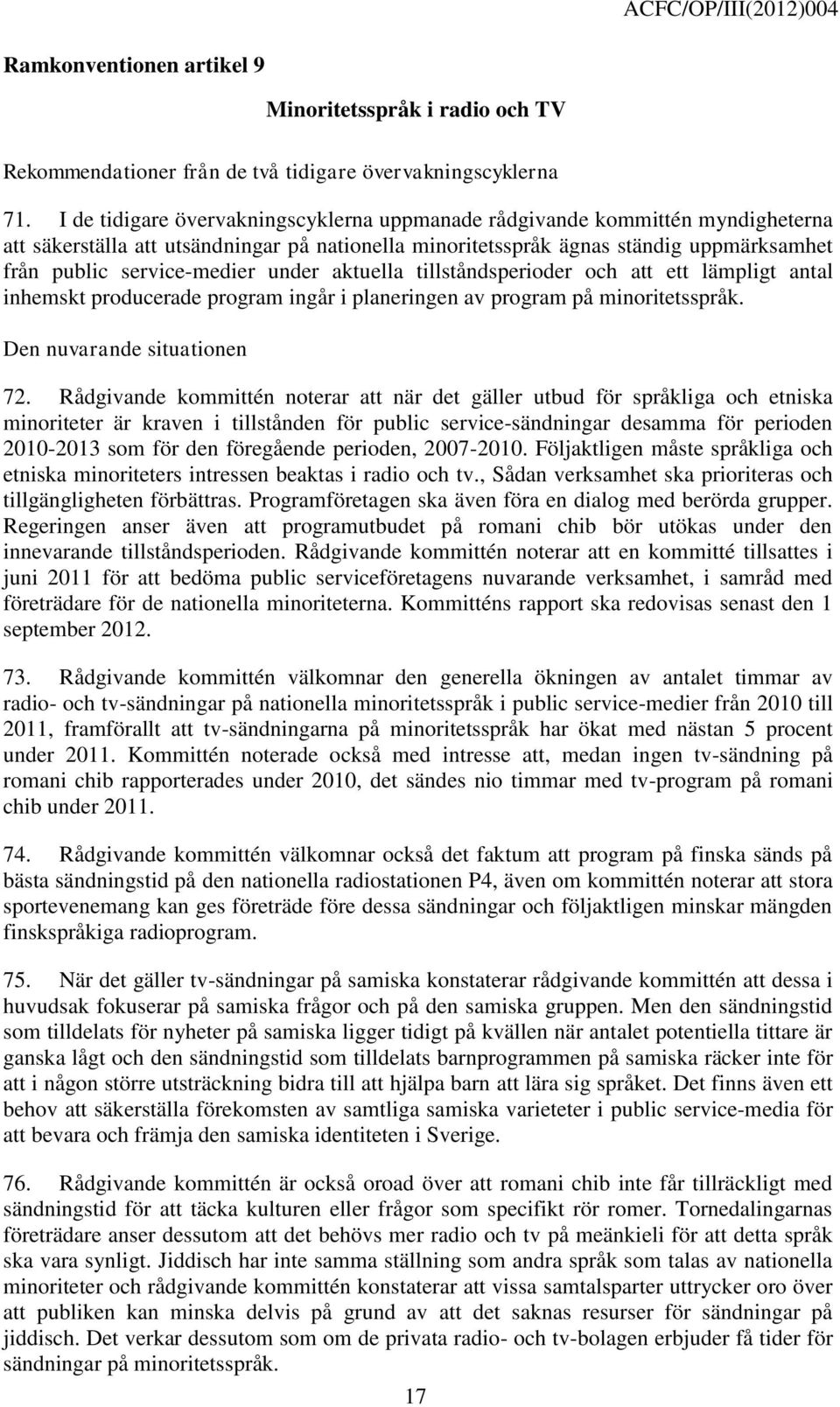 under aktuella tillståndsperioder och att ett lämpligt antal inhemskt producerade program ingår i planeringen av program på minoritetsspråk. 72.