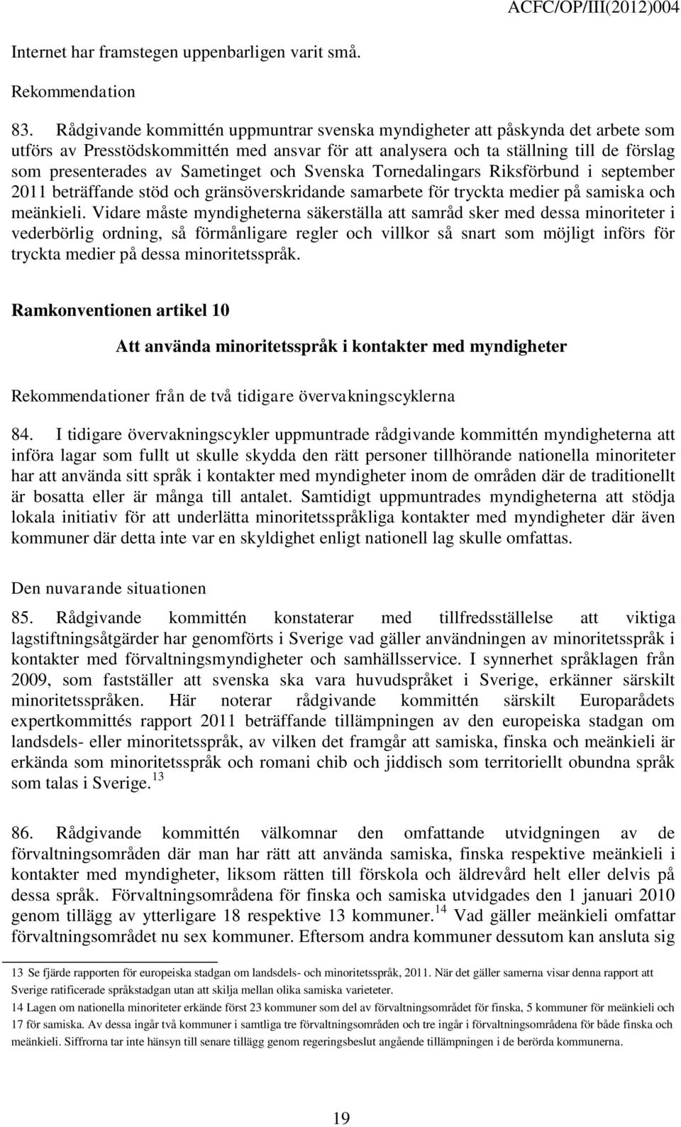 Sametinget och Svenska Tornedalingars Riksförbund i september 2011 beträffande stöd och gränsöverskridande samarbete för tryckta medier på samiska och meänkieli.