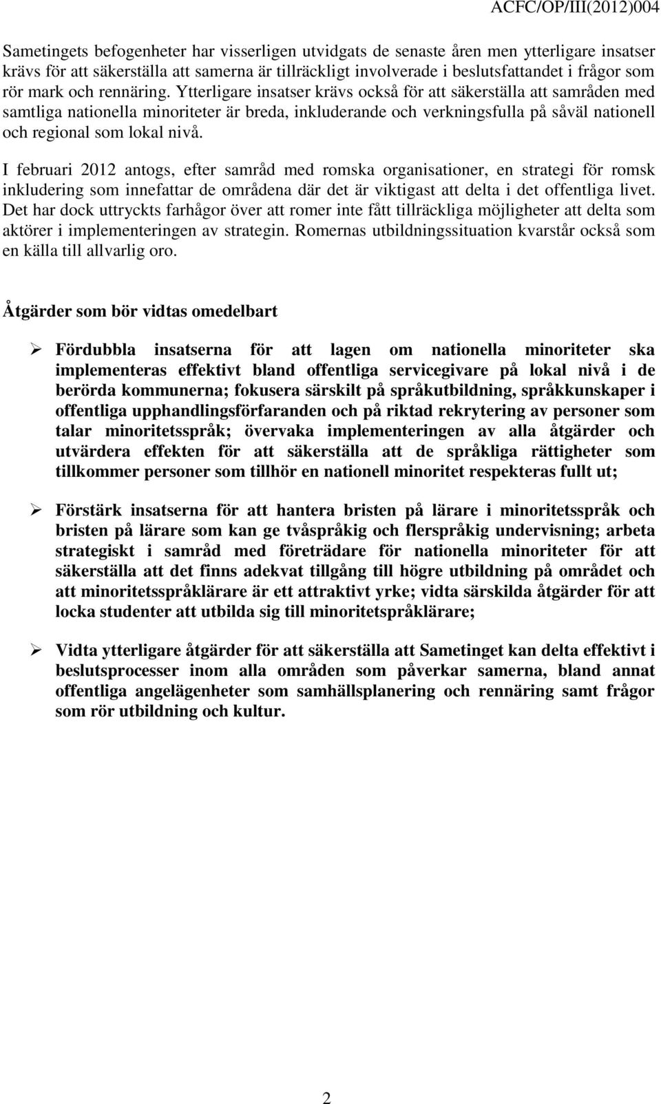 Ytterligare insatser krävs också för att säkerställa att samråden med samtliga nationella minoriteter är breda, inkluderande och verkningsfulla på såväl nationell och regional som lokal nivå.
