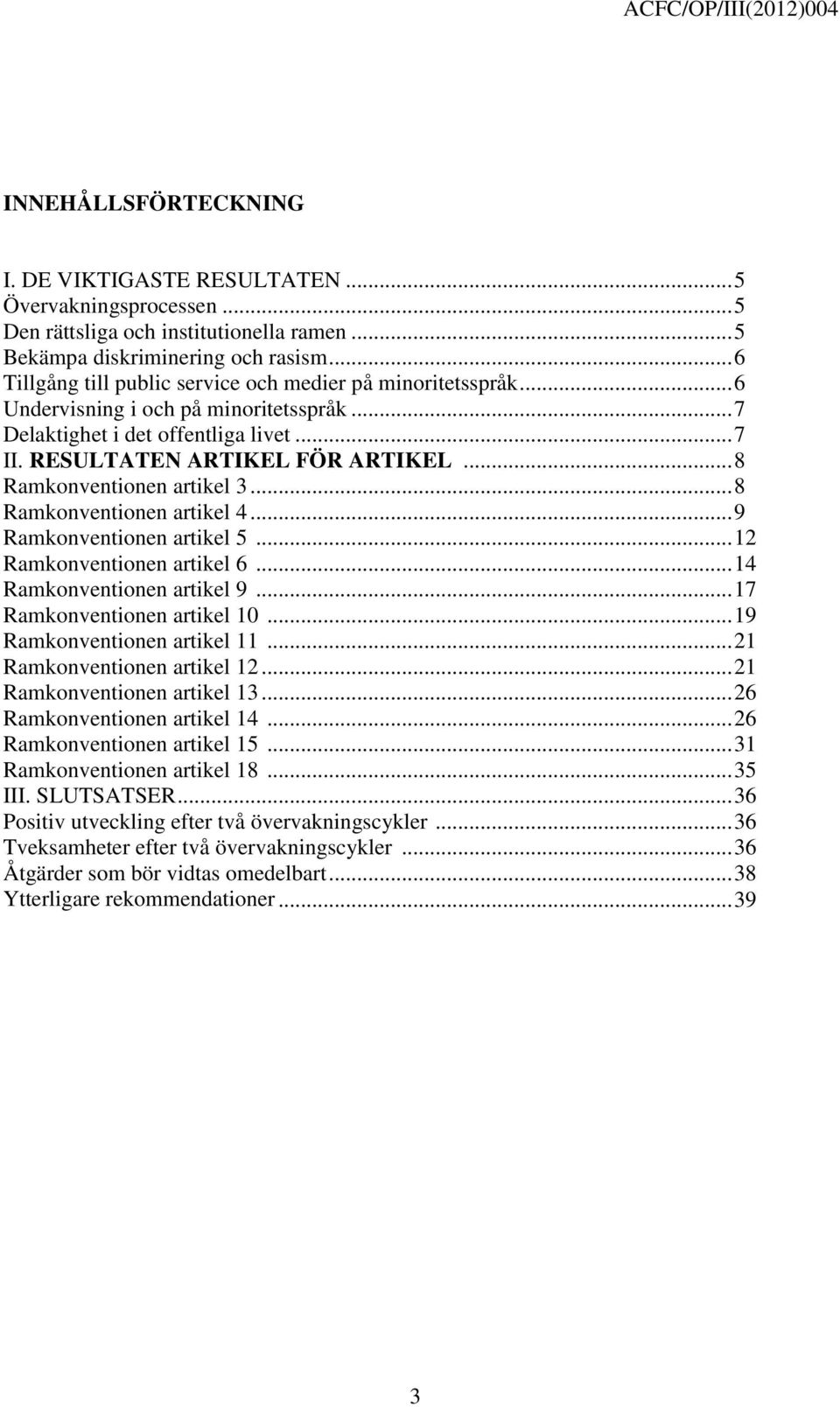 .. 8 Ramkonventionen artikel 3... 8 Ramkonventionen artikel 4... 9 Ramkonventionen artikel 5... 12 Ramkonventionen artikel 6... 14 Ramkonventionen artikel 9... 17 Ramkonventionen artikel 10.