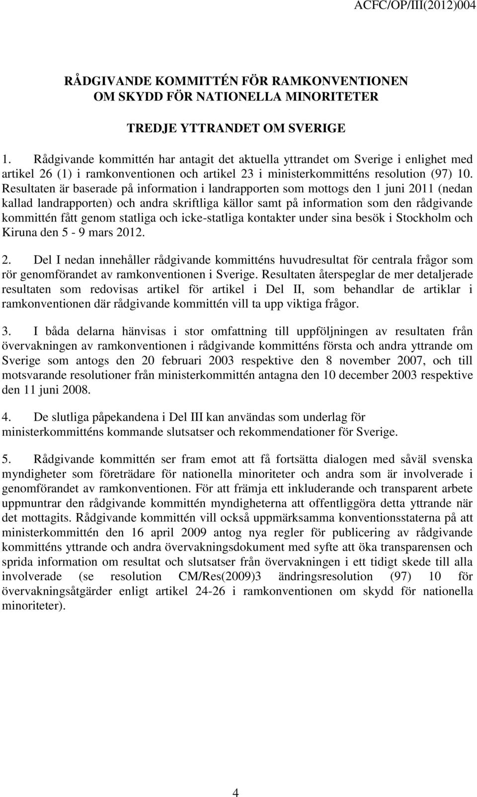 Resultaten är baserade på information i landrapporten som mottogs den 1 juni 2011 (nedan kallad landrapporten) och andra skriftliga källor samt på information som den rådgivande kommittén fått genom