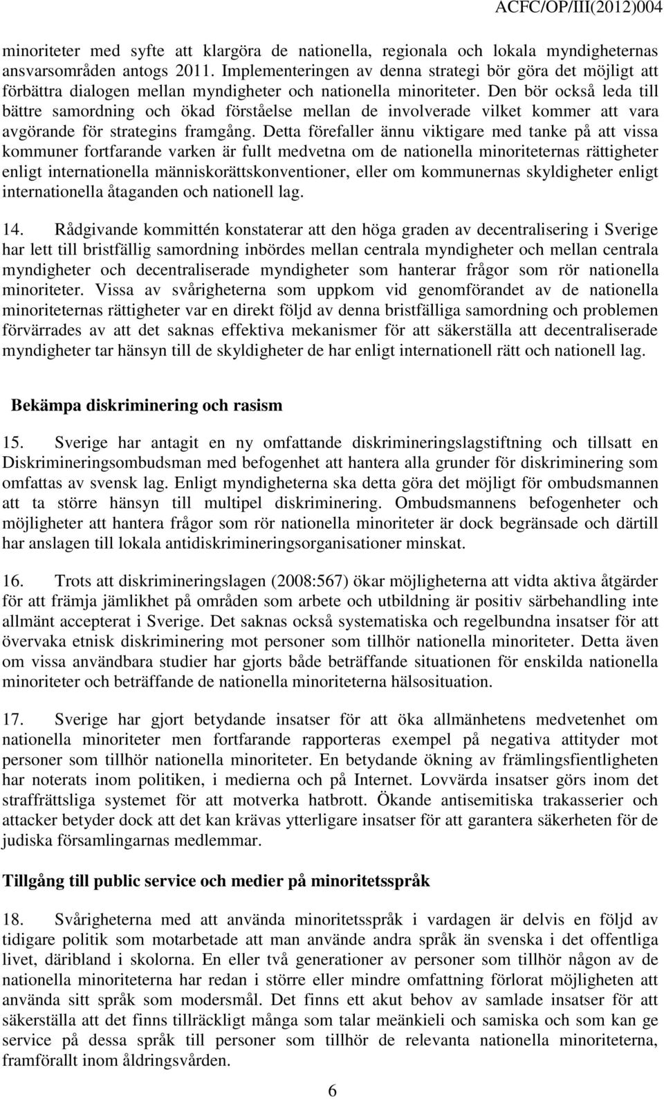 Den bör också leda till bättre samordning och ökad förståelse mellan de involverade vilket kommer att vara avgörande för strategins framgång.
