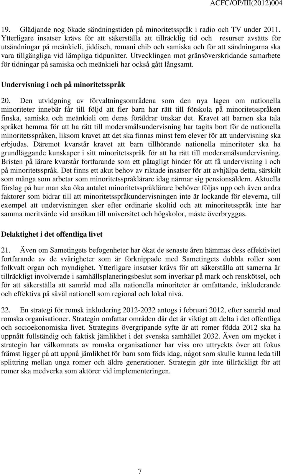 vid lämpliga tidpunkter. Utvecklingen mot gränsöverskridande samarbete för tidningar på samiska och meänkieli har också gått långsamt. Undervisning i och på minoritetsspråk 20.