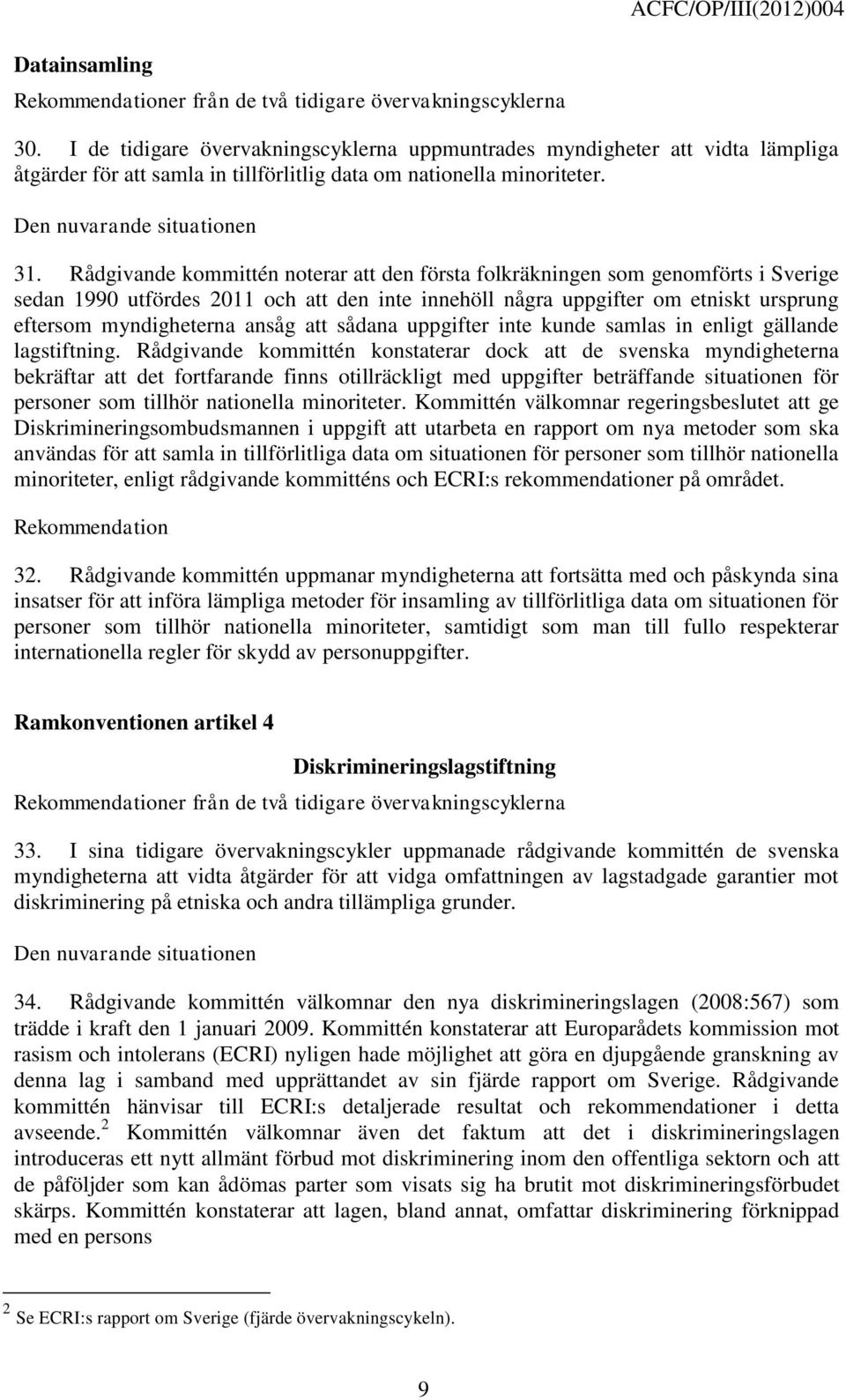 att sådana uppgifter inte kunde samlas in enligt gällande lagstiftning.