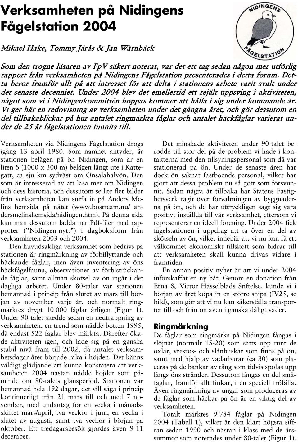 Under 2004 blev det emellertid ett rejält uppsving i aktiviteten, något som vi i Nidingenkommittén hoppas kommer att hålla i sig under kommande år.