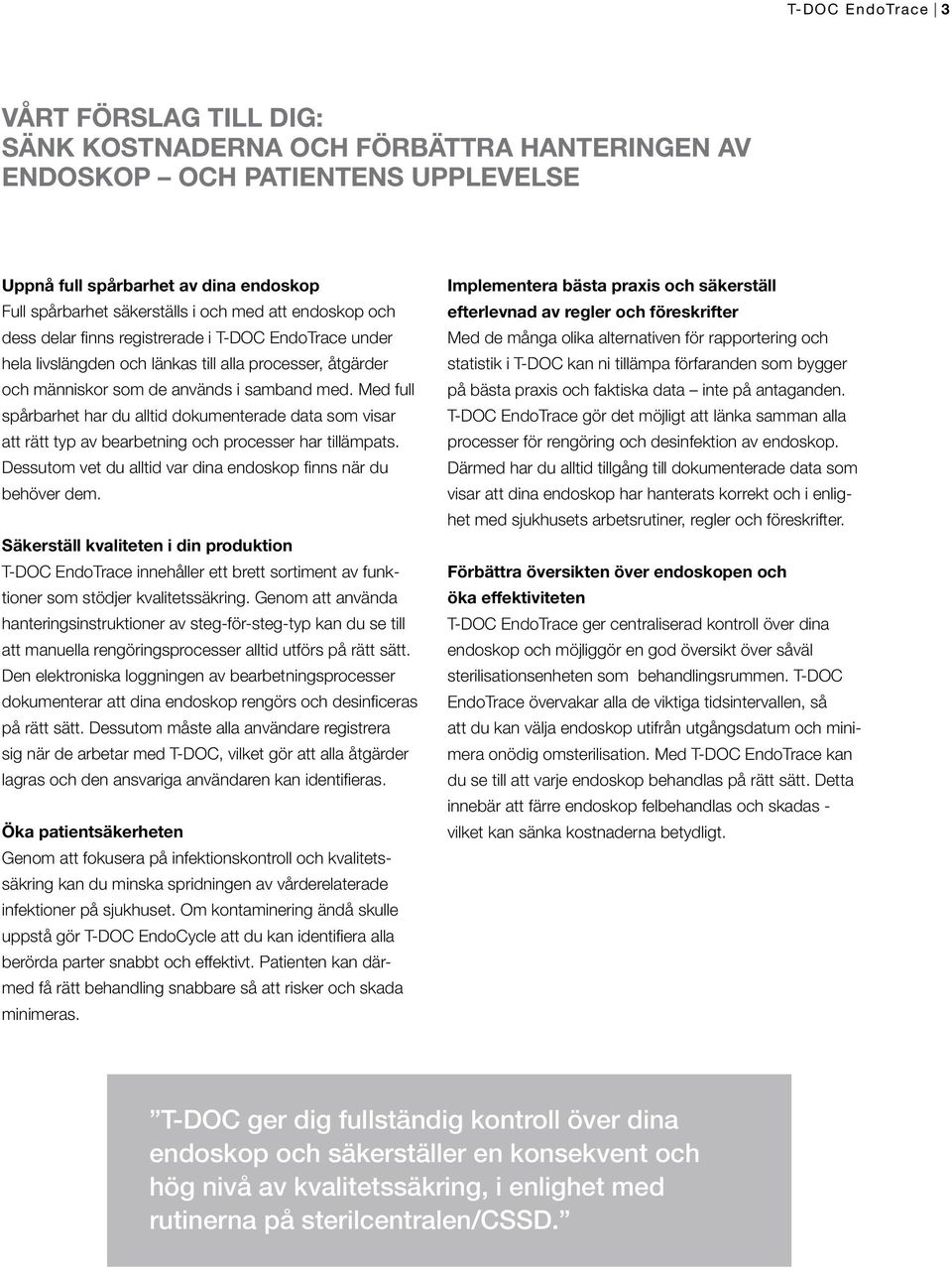 Med full spårbarhet har du alltid dokumenterade data som visar att rätt typ av bearbetning och processer har tillämpats. Dessutom vet du alltid var dina endoskop finns när du behöver dem.