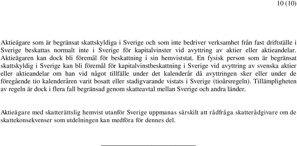 En fysisk person som är begränsat skattskyldig i Sverige kan bli föremål för kapitalvinstbeskattning i Sverige vid avyttring av svenska aktier eller aktieandelar om han vid något tillfälle under det