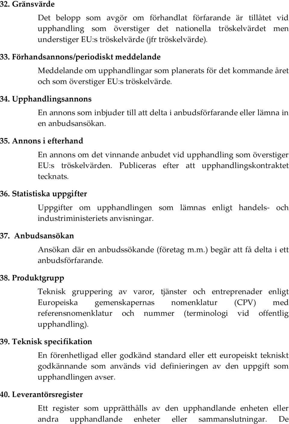 Upphandlingsannons En annons som inbjuder till att delta i anbudsförfarande eller lämna in en anbudsansökan. 35.