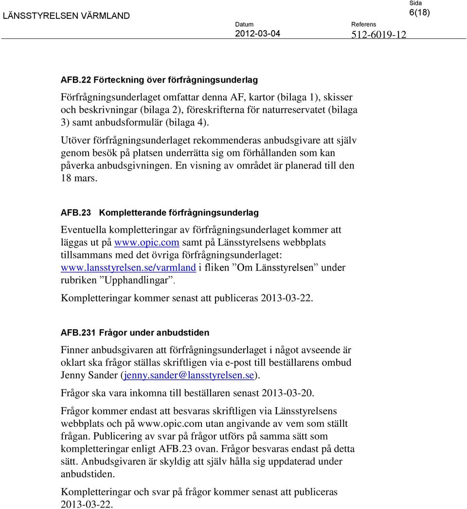 anbudsformulär (bilaga 4). Utöver förfrågningsunderlaget rekommenderas anbudsgivare att själv genom besök på platsen underrätta sig om förhållanden som kan påverka anbudsgivningen.