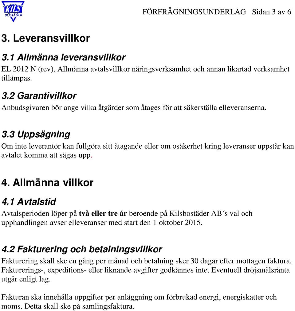 1 Avtalstid Avtalsperioden löper på två eller tre år beroende på Kilsbostäder AB s val och upphandlingen avser elleveranser med start den 1 oktober 2015. 4.