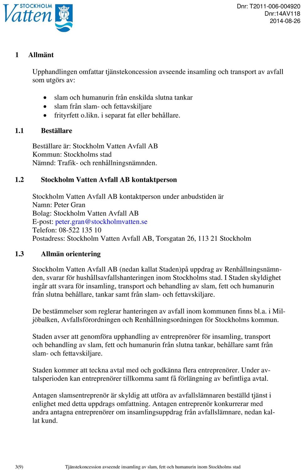 1 Beställare Beställare är: Stockholm Vatten Avfall AB Kommun: Stockholms stad Nämnd: Trafik- och renhållningsnämnden. 1.