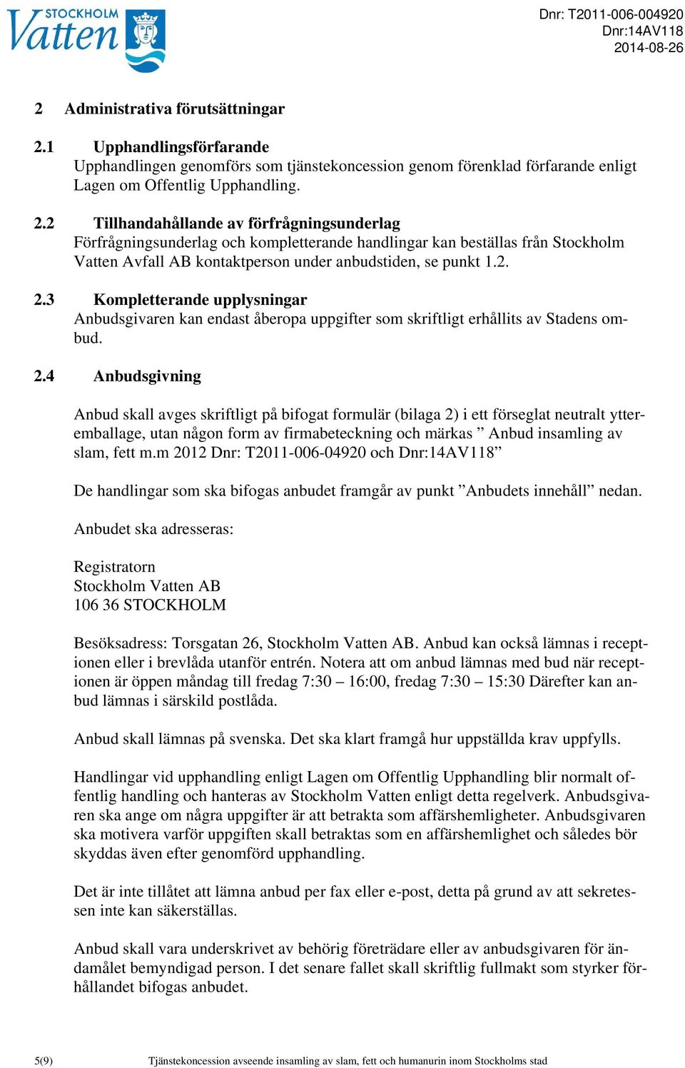 2 Tillhandahållande av förfrågningsunderlag Förfrågningsunderlag och kompletterande handlingar kan beställas från Stockholm Vatten Avfall AB kontaktperson under anbudstiden, se punkt 1.2. 2.