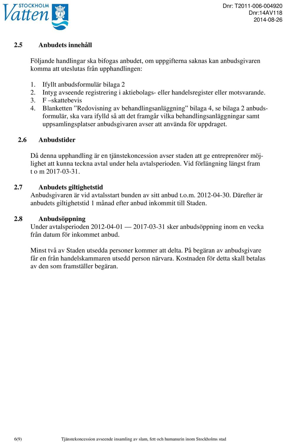 Blanketten Redovisning av behandlingsanläggning bilaga 4, se bilaga 2 anbudsformulär, ska vara ifylld så att det framgår vilka behandlingsanläggningar samt uppsamlingsplatser anbudsgivaren avser att