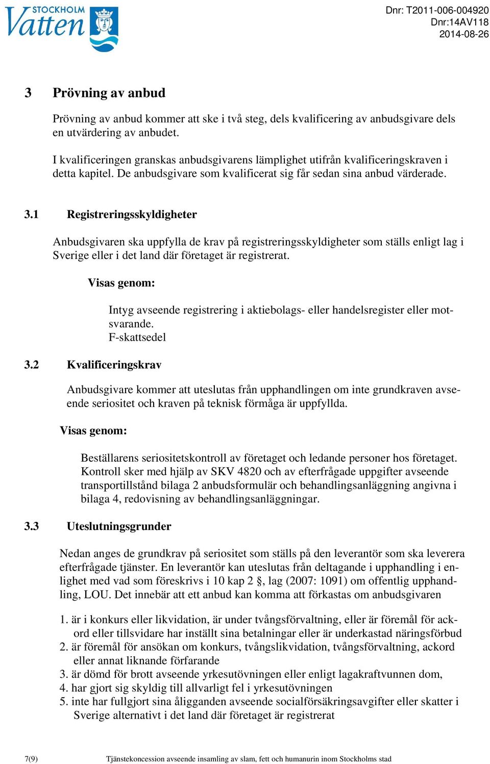 1 Registreringsskyldigheter Anbudsgivaren ska uppfylla de krav på registreringsskyldigheter som ställs enligt lag i Sverige eller i det land där företaget är registrerat. 3.