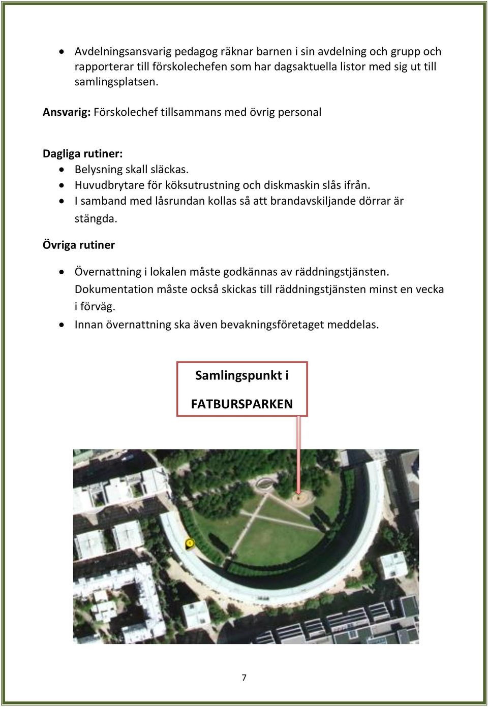 Huvudbrytare för köksutrustning och diskmaskin slås ifrån. I samband med låsrundan kollas så att brandavskiljande dörrar är stängda.