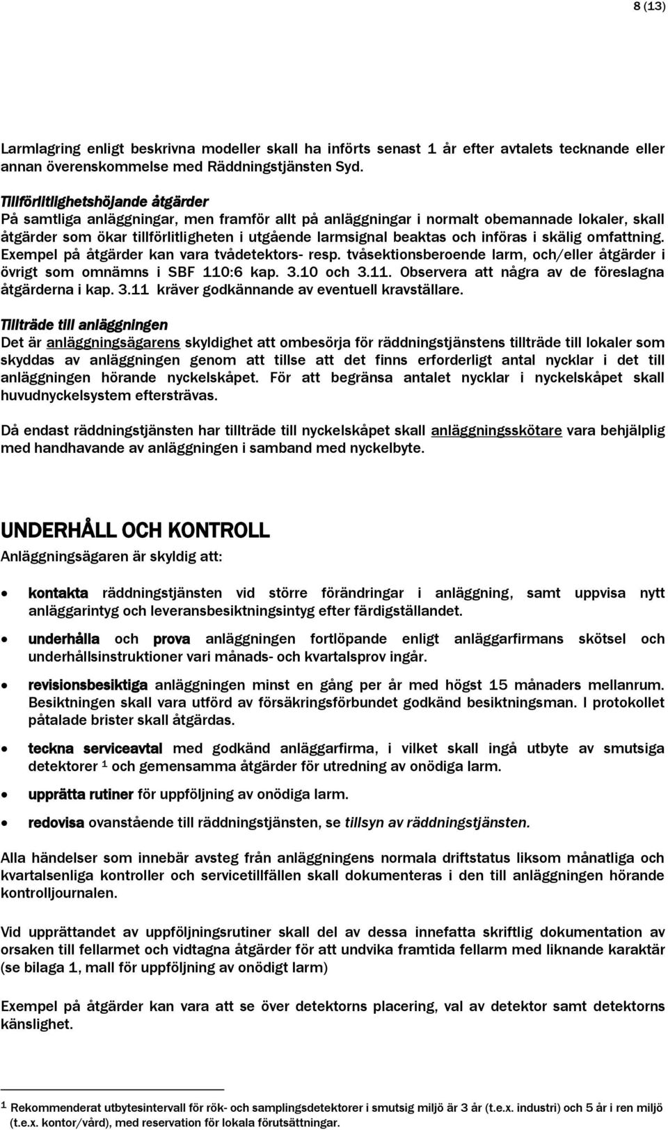 införas i skälig omfattning. Exempel på åtgärder kan vara tvådetektors- resp. tvåsektionsberoende larm, och/eller åtgärder i övrigt som omnämns i SBF 110