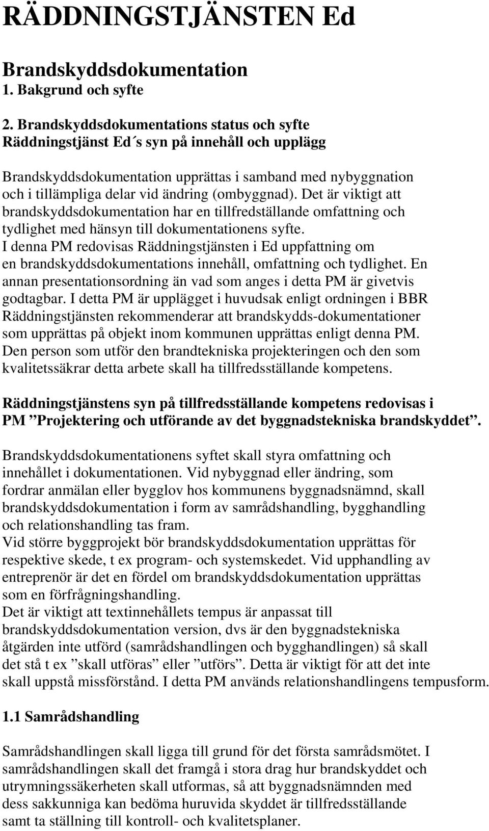 (ombyggnad). Det är viktigt att brandskyddsdokumentation har en tillfredställande omfattning och tydlighet med hänsyn till dokumentationens syfte.