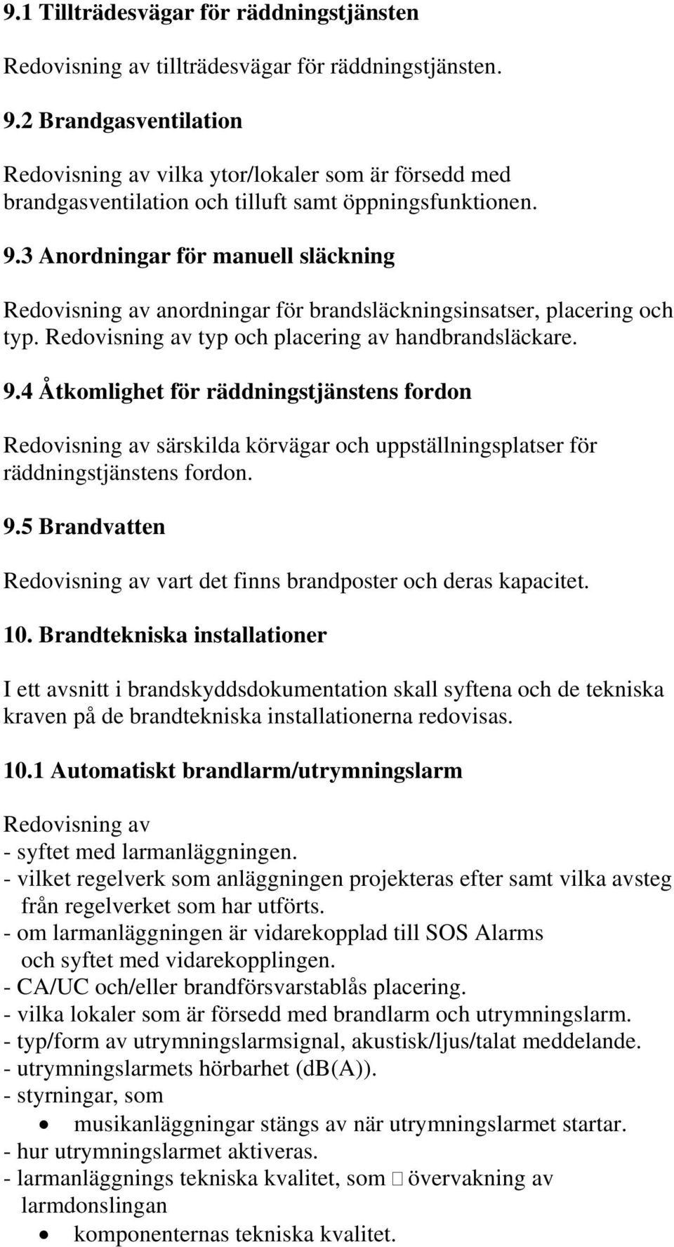 4 Åtkomlighet för räddningstjänstens fordon särskilda körvägar och uppställningsplatser för räddningstjänstens fordon. 9.5 Brandvatten vart det finns brandposter och deras kapacitet. 10.