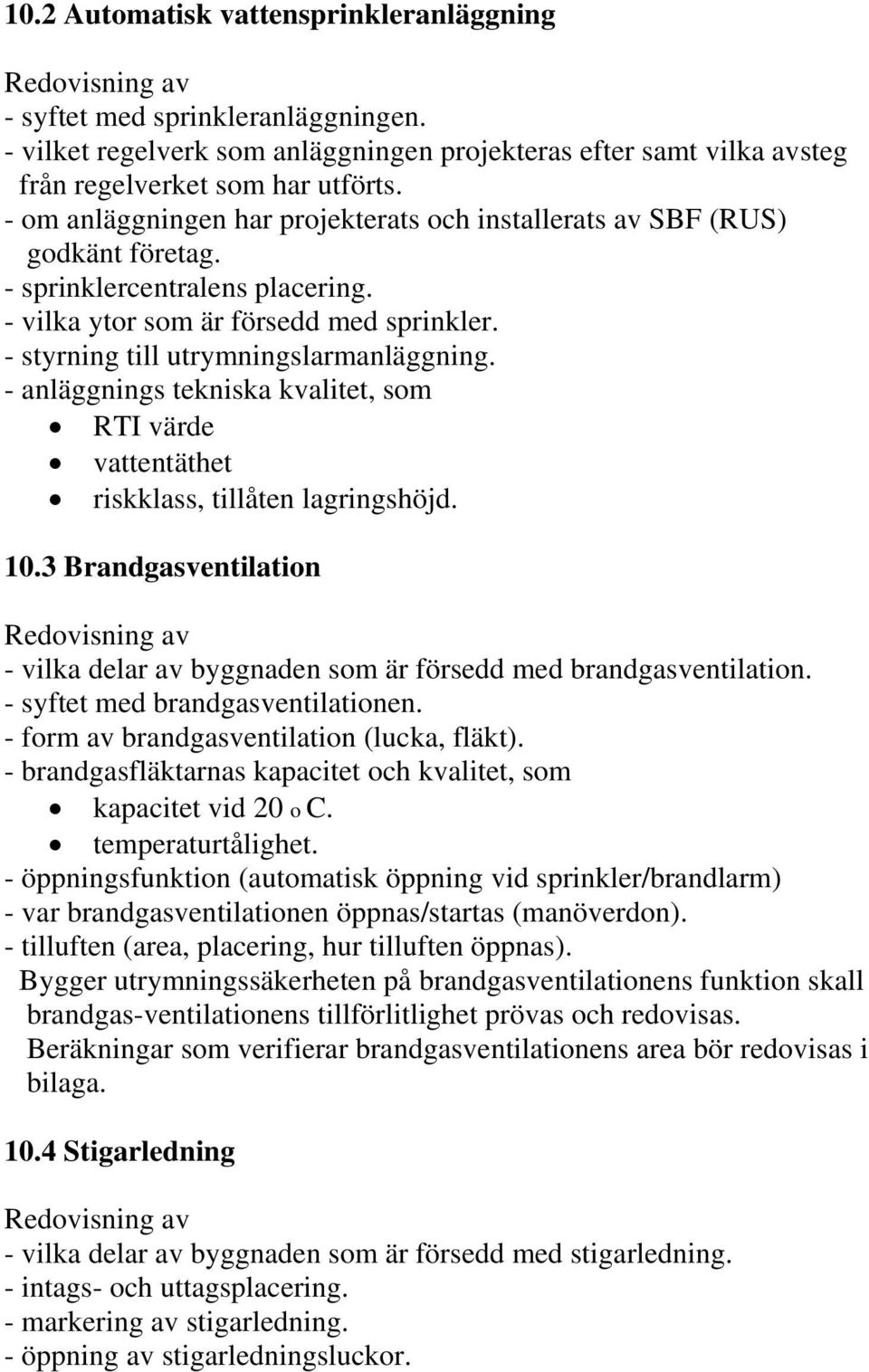 - anläggnings tekniska kvalitet, som RTI värde vattentäthet riskklass, tillåten lagringshöjd. 10.3 Brandgasventilation - vilka delar av byggnaden som är försedd med brandgasventilation.