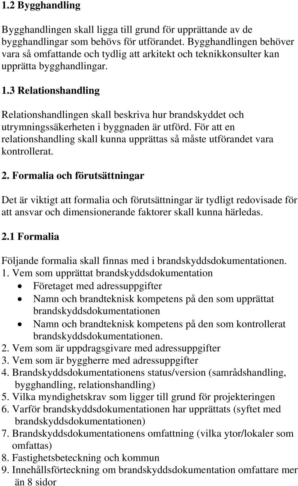 3 Relationshandling Relationshandlingen skall beskriva hur brandskyddet och utrymningssäkerheten i byggnaden är utförd.