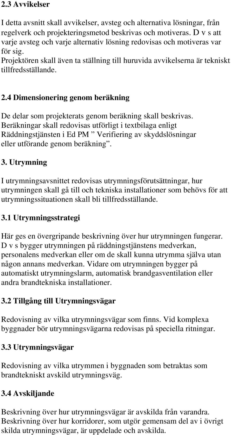 4 Dimensionering genom beräkning De delar som projekterats genom beräkning skall beskrivas.