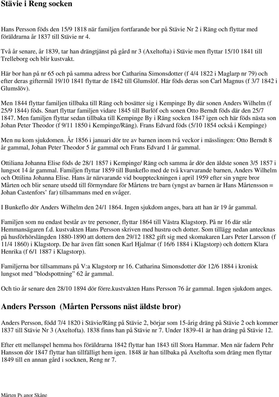 Här bor han på nr 65 och på samma adress bor Catharina Simonsdotter (f 4/4 1822 i Maglarp nr 79) och efter deras giftermål 19/10 1841 flyttar de 1842 till Glumslöf.