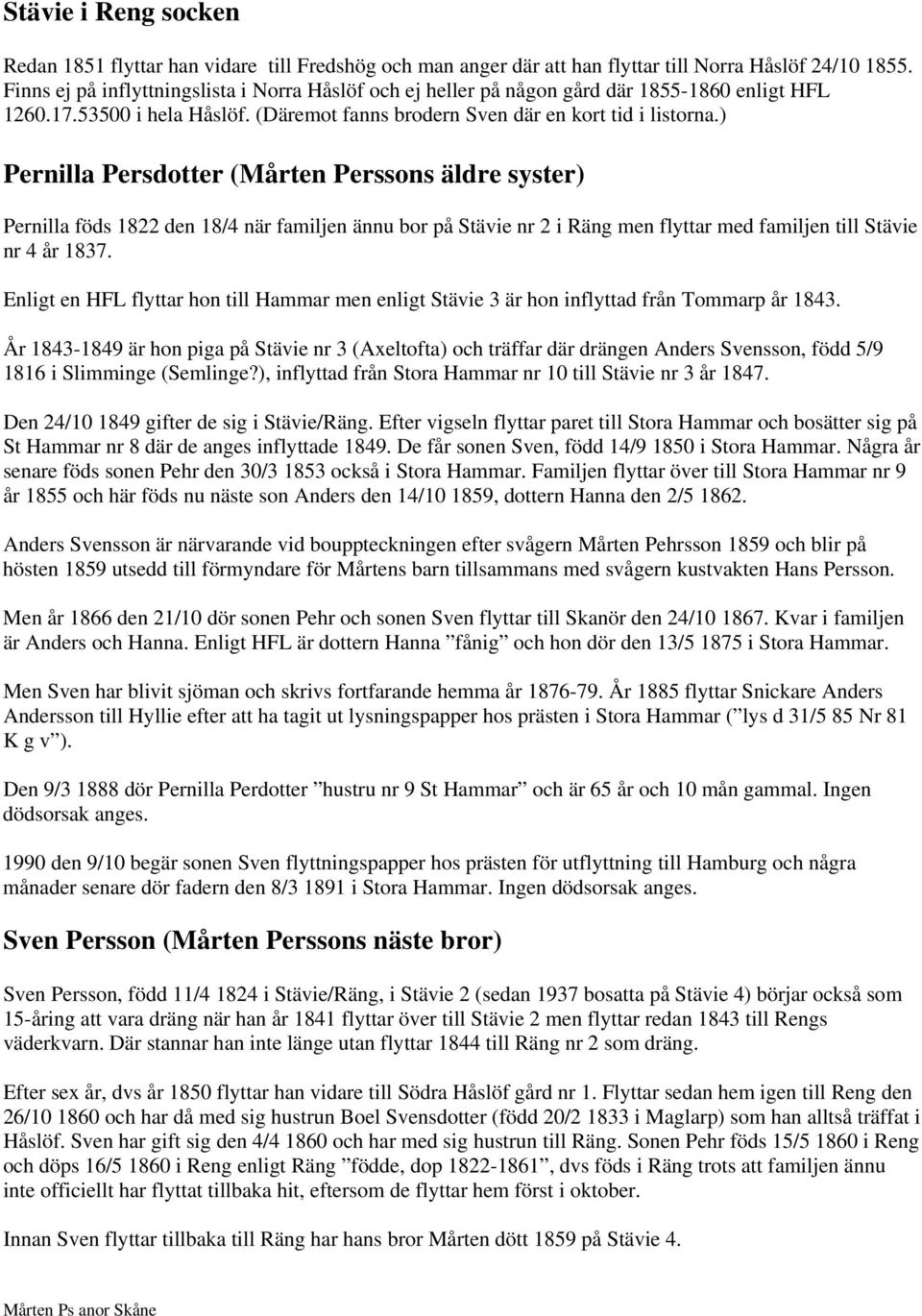 ) Pernilla Persdotter (Mårten Perssons äldre syster) Pernilla föds 1822 den 18/4 när familjen ännu bor på Stävie nr 2 i Räng men flyttar med familjen till Stävie nr 4 år 1837.