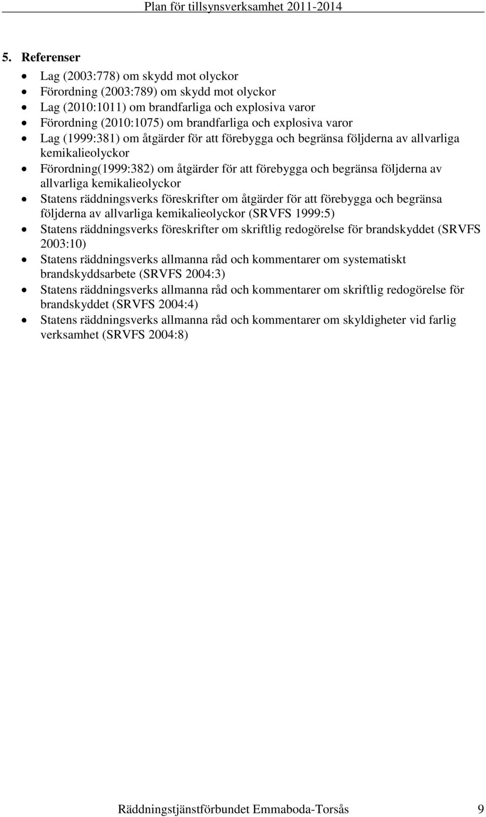 kemikalieolyckor Statens räddningsverks föreskrifter om åtgärder för att förebygga och begränsa följderna av allvarliga kemikalieolyckor (SRVFS 1999:5) Statens räddningsverks föreskrifter om