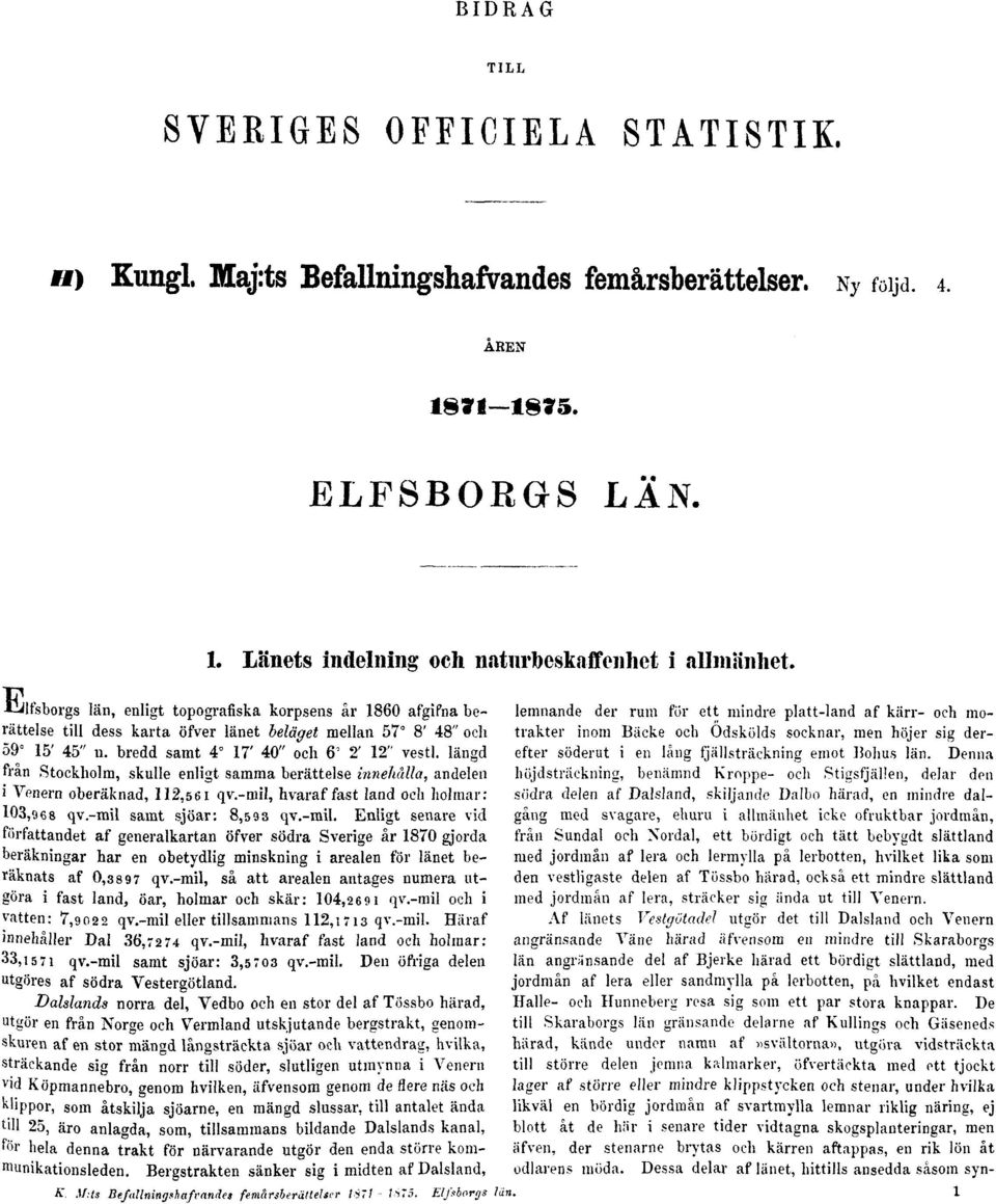 längd frän Stockholm, skulle enligt samma berättelse innehålla, andelen i Venern oberäknad, 112,561 qv.-mil,