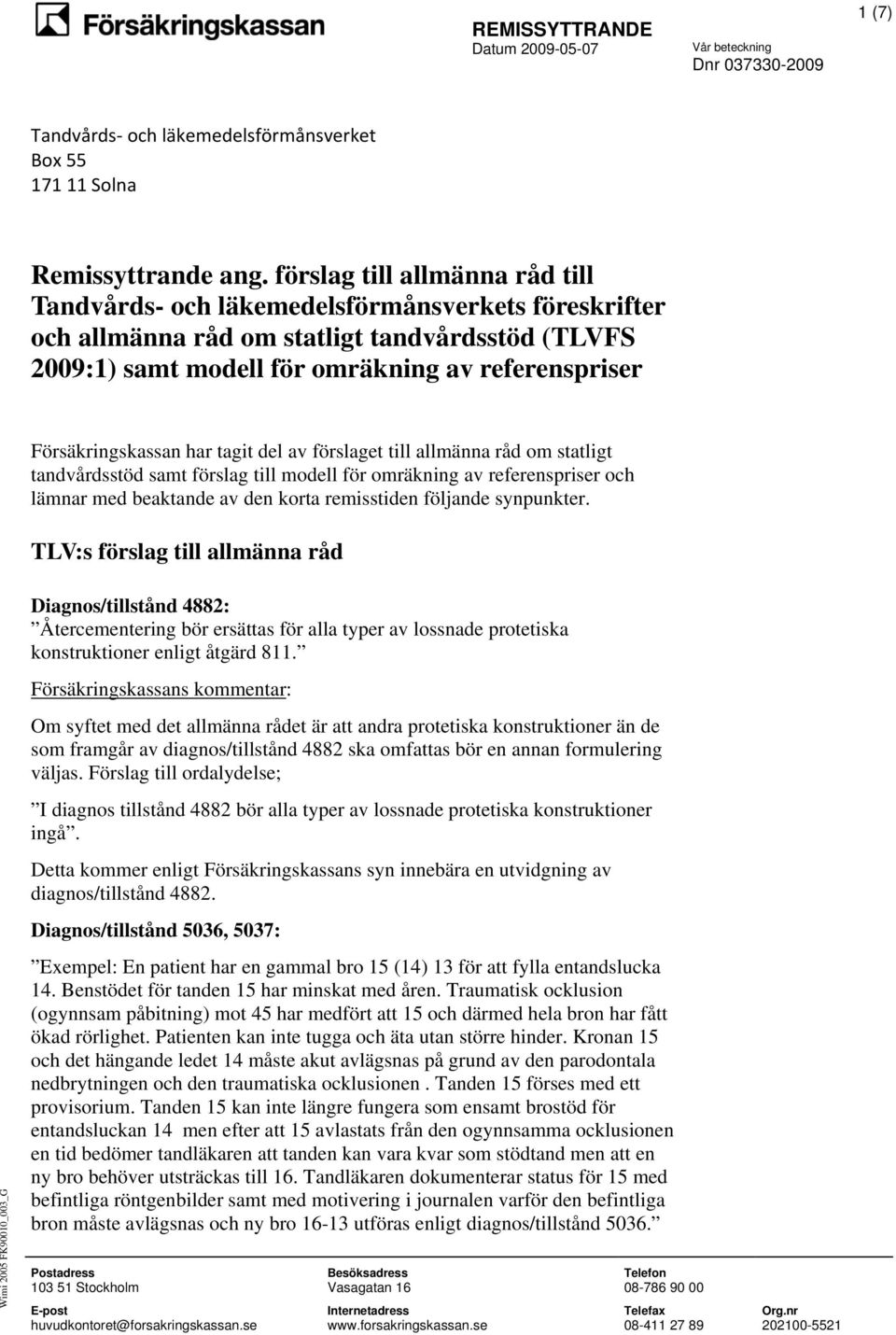 Försäkringskassan har tagit del av förslaget till allmänna råd om statligt tandvårdsstöd samt förslag till modell för omräkning av referenspriser och lämnar med beaktande av den korta remisstiden