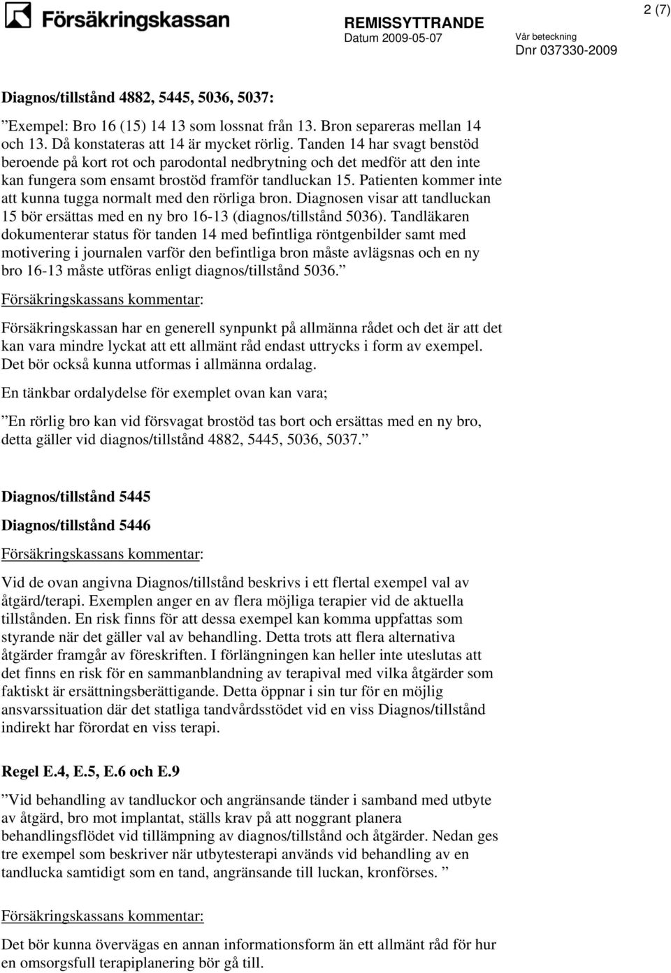 Patienten kommer inte att kunna tugga normalt med den rörliga bron. Diagnosen visar att tandluckan 15 bör ersättas med en ny bro 16-13 (diagnos/tillstånd 5036).