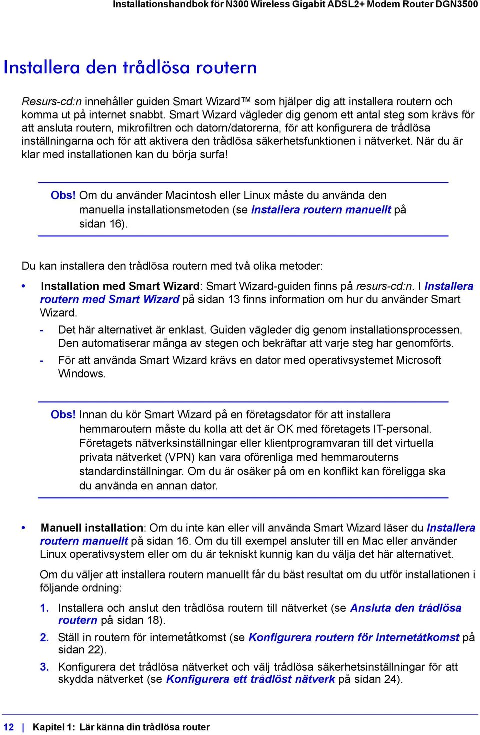 säkerhetsfunktionen i nätverket. När du är klar med installationen kan du börja surfa! Obs!
