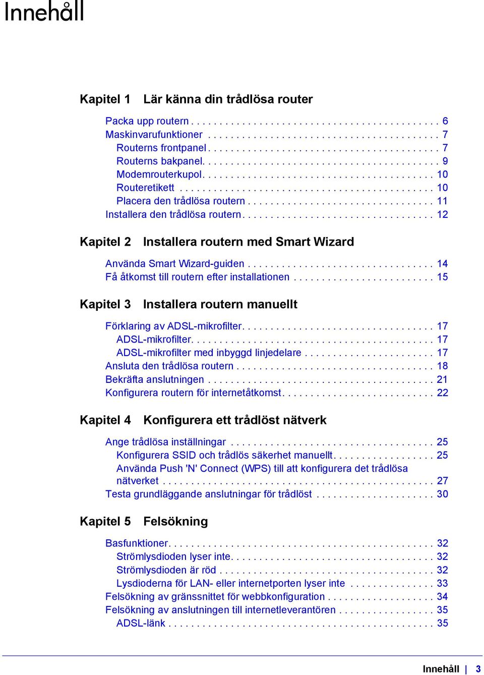 ............................................ 10 Placera den trådlösa routern................................. 11 Installera den trådlösa routern.