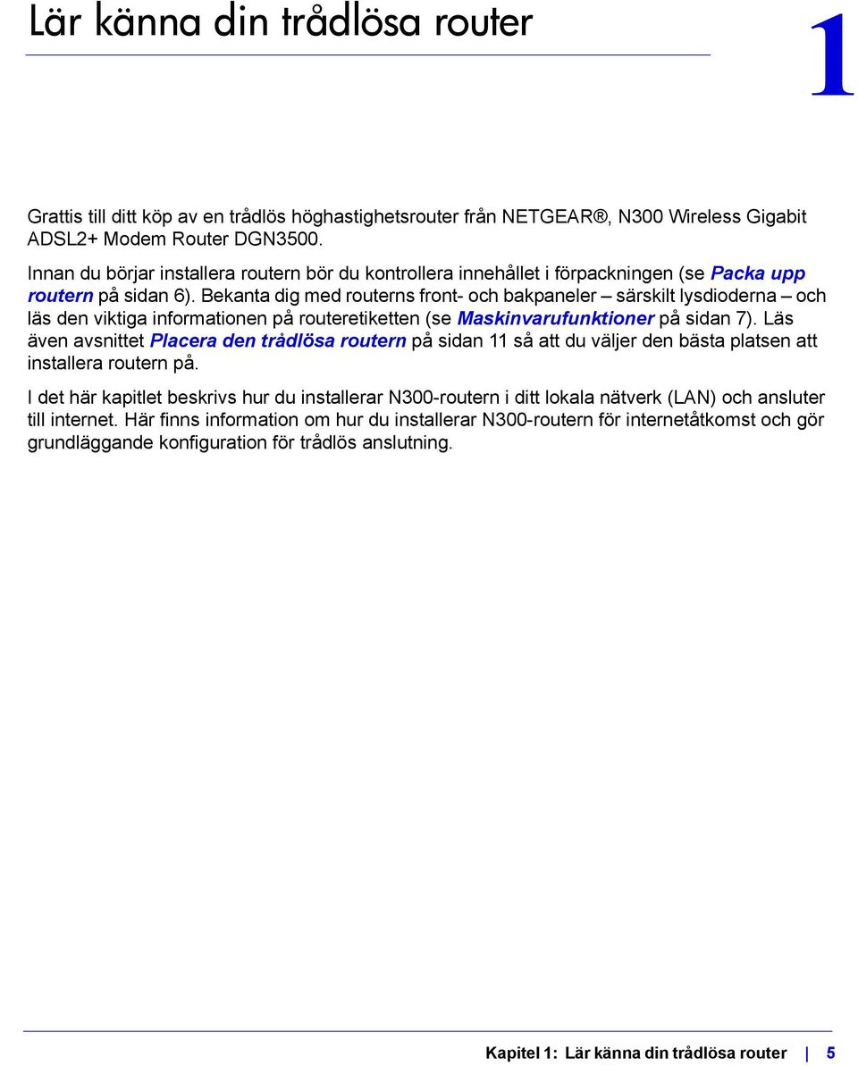 Bekanta dig med routerns front- och bakpaneler särskilt lysdioderna och läs den viktiga informationen på routeretiketten (se Maskinvarufunktioner på sidan 7).
