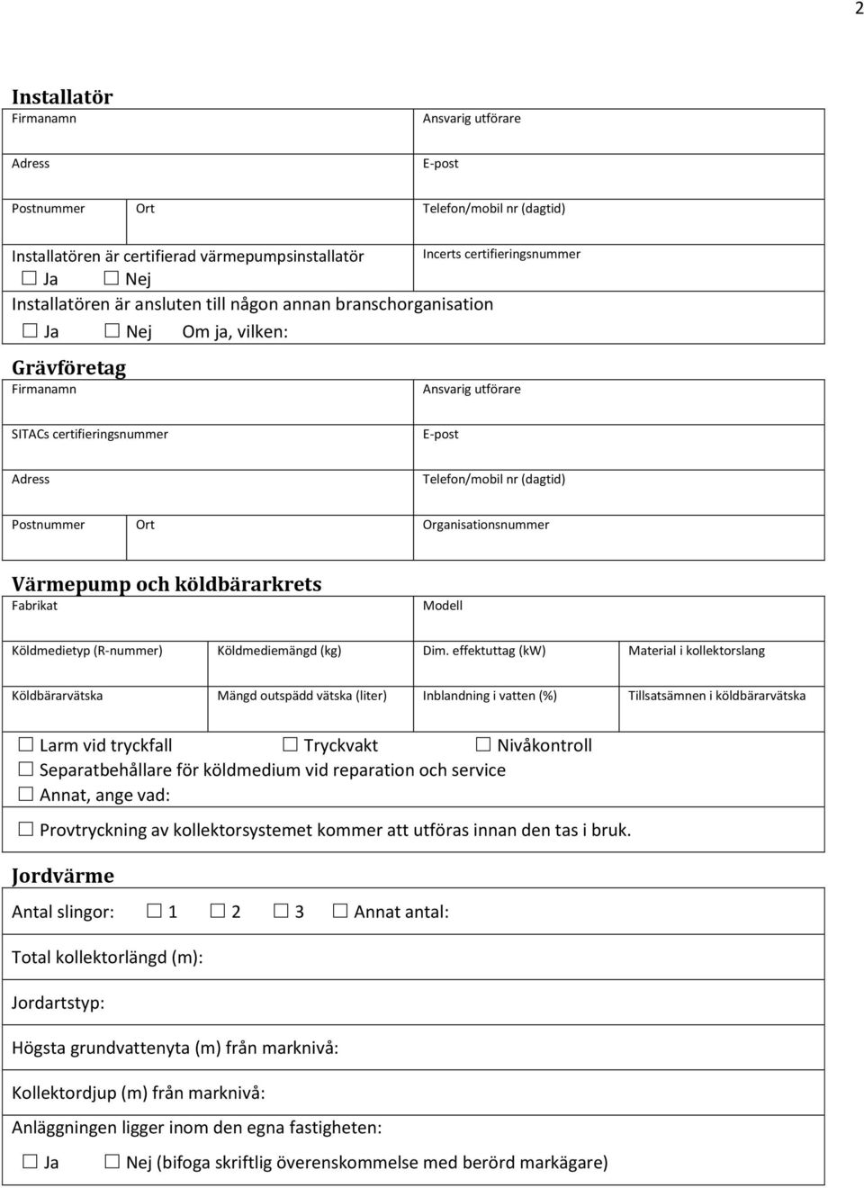 Organisationsnummer Värmepump och köldbärarkrets Fabrikat Modell Köldmedietyp (R-nummer) Köldmediemängd (kg) Dim.