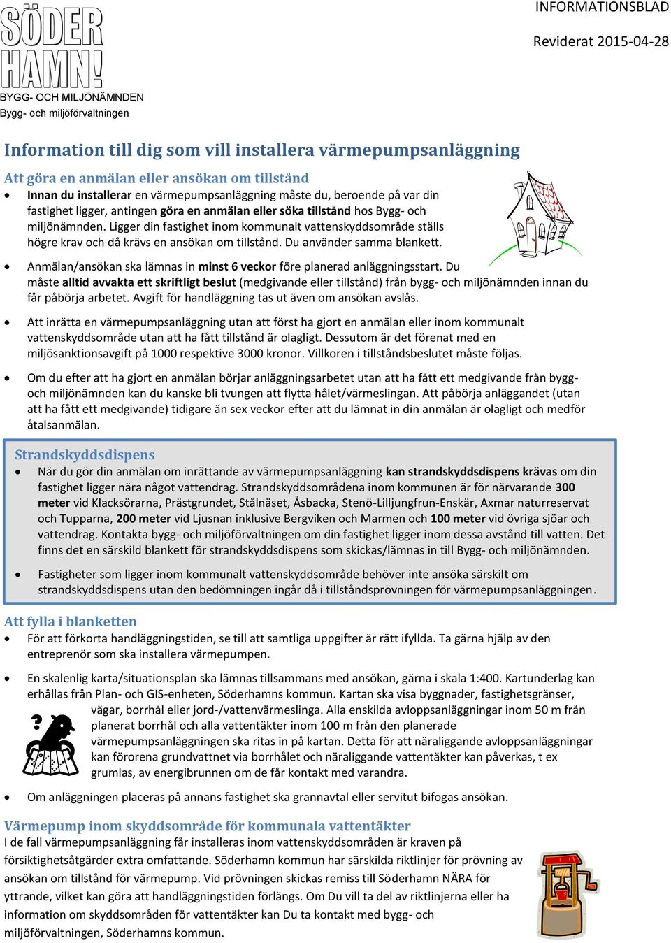 OCH MILJÖNÄMNDEN Ligger din fastighet inom kommunalt vattenskyddsområde ställs högre krav och då krävs en ansökan om tillstånd. Du använder samma blankett.