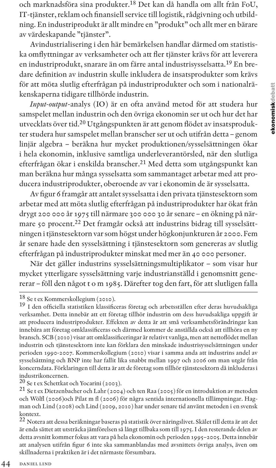 Avindustrialisering i den här bemärkelsen handlar därmed om statistiska omflyttningar av verksamheter och att fler tjänster krävs för att leverera en industriprodukt, snarare än om färre antal