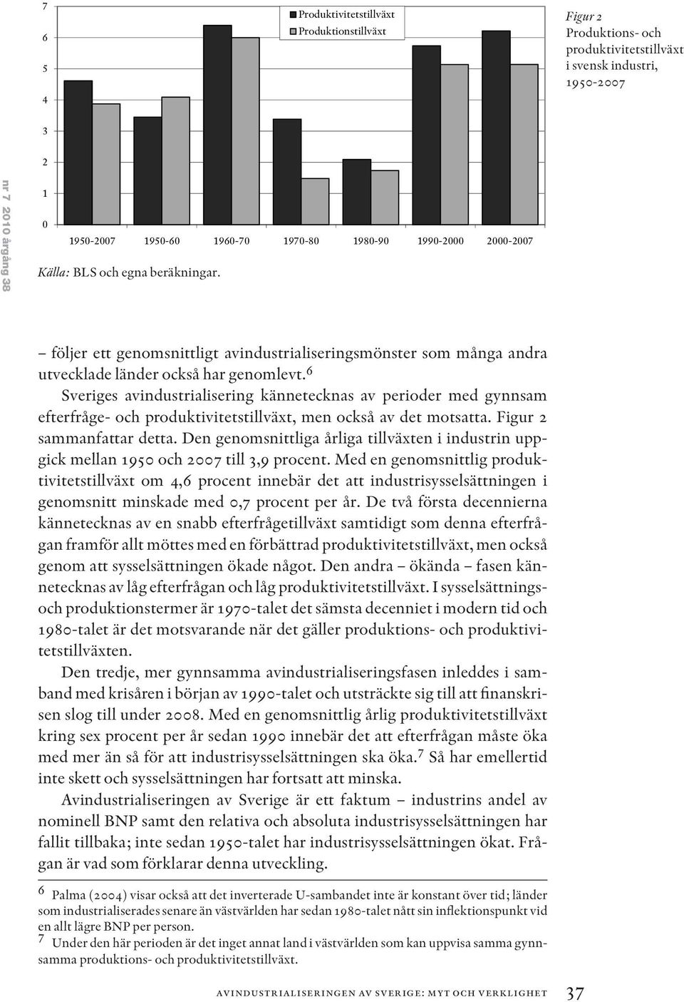 6 Sveriges avindustrialisering kännetecknas av perioder med gynnsam efterfråge- och produktivitetstillväxt, men också av det motsatta. Figur 2 sammanfattar detta.