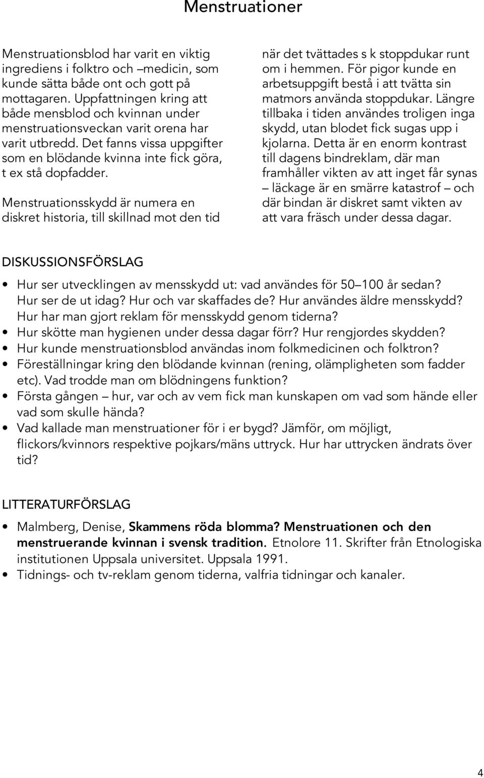 Menstruationsskydd är numera en diskret historia, till skillnad mot den tid när det tvättades s k stoppdukar runt om i hemmen.