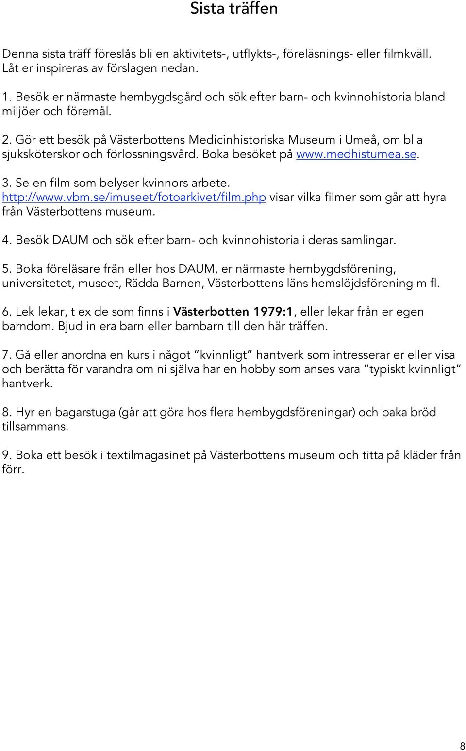 Gör ett besök på Västerbottens Medicinhistoriska Museum i Umeå, om bl a sjuksköterskor och förlossningsvård. Boka besöket på www.medhistumea.se. 3. Se en film som belyser kvinnors arbete. http://www.
