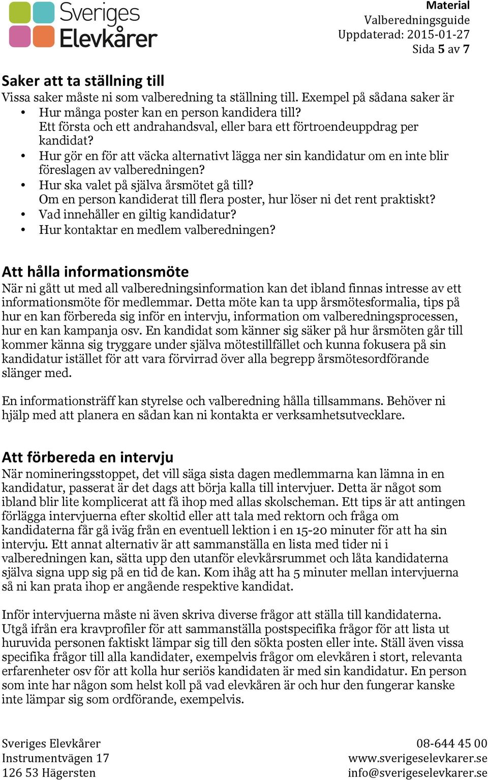 Hur ska valet på själva årsmötet gå till? Om en person kandiderat till flera poster, hur löser ni det rent praktiskt? Vad innehåller en giltig kandidatur? Hur kontaktar en medlem valberedningen?